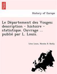 Bokomslag för "Le de Partement Des Vosges; Description - Histoire - Statistique. Ouvrage ... Publie Par L. Louis."