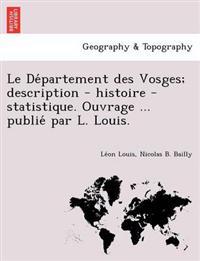 Bokomslag för "Le de Partement Des Vosges; Description - Histoire - Statistique. Ouvrage ... Publie Par L. Louis."