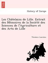Les Cha^telains de Lille. Extrait des Me´moires de la Socie´te´ des Sciences de l'Agriculture et des Arts de Lille