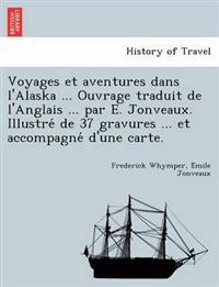 Voyages Et Aventures Dans L'Alaska ... Ouvrage Traduit de L'Anglais ... Par E. Jonveaux. Illustre de 37 Gravures ... Et Accompagne D'Une Carte.