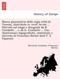 Nuova planimetria della regia città di Venezia, distributa in venti tavole ... Rilevata sul luogo e disegnata da B. Combatti ... e da G. Combatti ... Con illustrazioni topografiche, statistiche e storiche di Francesco Berlan [and F. S. Fapanni].
