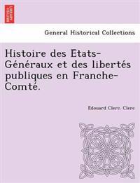 Histoire Des E Tats-GE Ne Raux Et Des Liberte S Publiques En Franche-Comte .