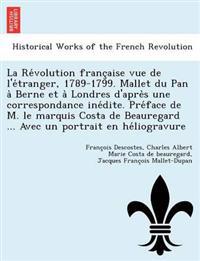 La Re´volution franc¸aise vue de l'e´tranger, 1789-1799. Mallet du Pan a` Berne et a` Londres d'apre`s une correspondance ine´dite. Pre´face de M. le marquis Costa de Beauregard ... Avec un portrait en he´liogravur