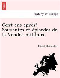 Cent ANS Apre S! Souvenirs Et E Pisodes de La Vende E Militaire