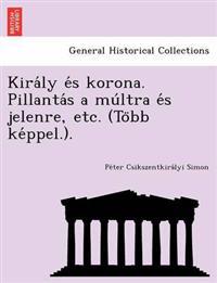Kira´ly e´s korona. Pillanta´s a mu´ltra e´s jelenre, etc. (To¨bb ke´ppel.).