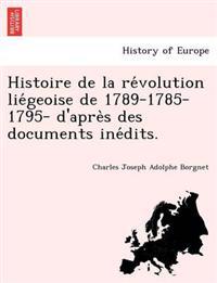 Histoire de la re´volution lie´geoise de 1789-1785-1795- d'apre`s des documents ine´dits.