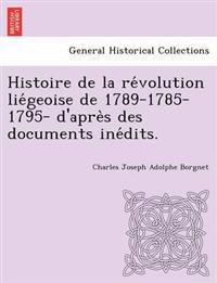 Histoire de la re´volution lie´geoise de 1789-1785-1795- d'apre`s des documents ine´dits.
