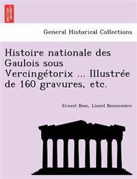 Histoire Nationale Des Gaulois Sous Vercingetorix ... Illustree de 160 Gravures, Etc.