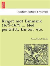 Kriget Mot Danmark 1675-1679 ... Med Portra Tt, Kartor, Etc.