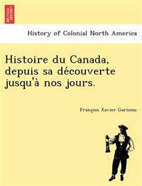 Histoire Du Canada, Depuis Sa de Couverte Jusqu'a Nos Jours.