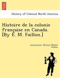 Histoire de la colonie franc¸aise en Canada. [By E. M. Faillon.]