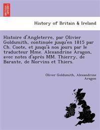 Histoire d'Angleterre, par Olivier Goldsmith, continuée jusqu'en 1815 par Ch. Coote, et jusqu'à nos jours par le traducteur Mme. Alexandrine Aragon, avec notes d'après MM. Thierry, de Barante, de Norvins et Thiers.