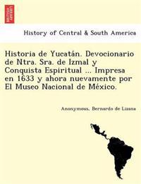 Historia de Yucatán. Devocionario de Ntra. Sra. de Izmal y Conquista Espiritual ... Impresa en 1633 y ahora nuevamente por El Museo Nacional de México.