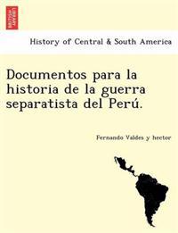 Documentos para la historia de la guerra separatista del Peru´.