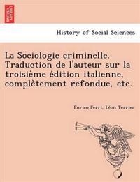 La Sociologie criminelle. Traduction de l'auteur sur la troisie`me e´dition italienne, comple`tement refondue, etc.