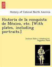Historia de La Conquista de Me Xico, Etc. [With Plates, Including Portraits.]