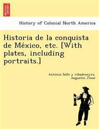 Historia de la conquista de México, etc. [With plates, including portraits.]