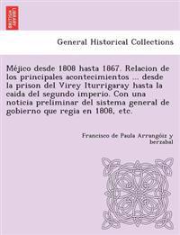 Méjico desde 1808 hasta 1867. Relacion de los principales acontecimientos ... desde la prison del Virey Iturrigaray hasta la caida del segundo imperio. Con una noticia preliminar del sistema general de gobierno que regia en 1808, etc.
