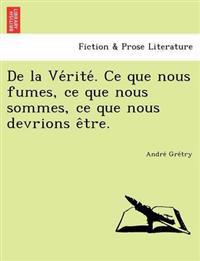 de La Ve Rite . Ce Que Nous Fumes, Ce Que Nous Sommes, Ce Que Nous Devrions E Tre.
