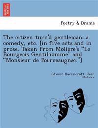 The Citizen Turn'd Gentleman