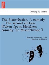 The Plain-Dealer. a Comedy ... the Second Edition. [Taken from Molie Re's Comedy 'le Misanthrope.']