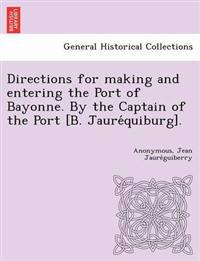 Directions for making and entering the Port of Bayonne. By the Captain of the Port [B. Jauréquiburg].