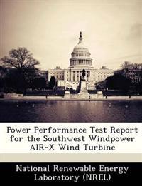 Power Performance Test Report for the Southwest Windpower Air-X Wind Turbine