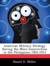 American Military Strategy During the Moro Insurrection in the Philippines 1903-1913