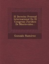 El Derecho Procesal Internacional En El Congreso Jurídico De Montevideo...