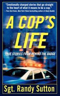 A Cop's Life: True Stories from the Heart Behind the Badge