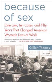 Because of Sex: One Law, Ten Cases, and Fifty Years That Changed American Women's Lives at Work