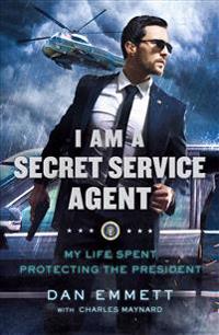 I Am a Secret Service Agent: My Life Spent Protecting the President