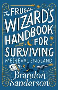 THE FRUGAL WIZARD'S HANDBOOK FOR SURVIVING MEDIEVAL ENGLAND