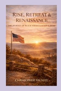 Rise, Retreat & Renaissance the Journey of Black America After Slavery
