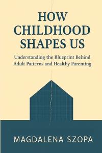 How Childhood Shapes Us
