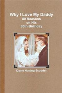 Why I Love My Daddy--80 Reasons on His 80th Birthday