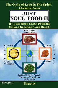 Just Soul Food Ii: The Cycle of Love in the Spirit Chrst's Cross: Its Just Meat, Sweet Potatoes Collard Greens & Corn Bread