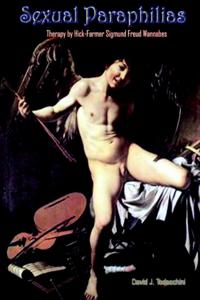 Sexual Paraphilias : Therapy by Hick-Farmer Sigmund Freud Wannabes