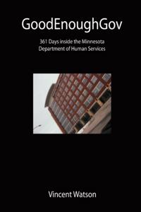 GoodEnoughGov: 361 Days inside the Minnesota Department of Human Services