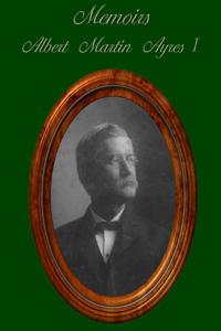 Albert Martin Ayres I   : Memoirs