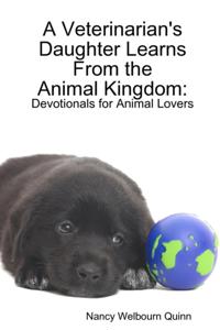 Veterinarian's Daughter Learns from the Animal Kingdom: Devotionals for Animal Lovers