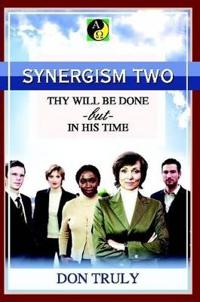 SYNERGISM TWO THY WILL BE DONE -but- IN HIS TIME