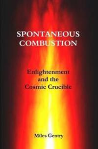 SPONTANEOUS COMBUSTION: Enlightenment and the Cosmic Crucible