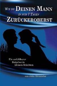 Wie Du Deinen Mann in Nur 7 Tagen Zuruckeroberst
