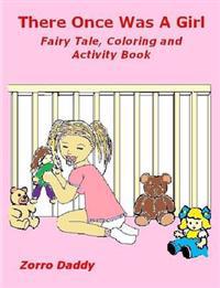There Once Was A Girl: Fairy Tale, Coloring and Activity Book