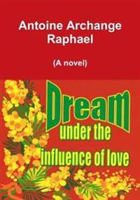Dream Under the Influence of Love (a Novel)