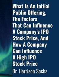 What Is An Initial Public Offering, The Factors That Can Influence A Company's IPO Stock Price, And How A Company Can Influence A High IPO Stock Price