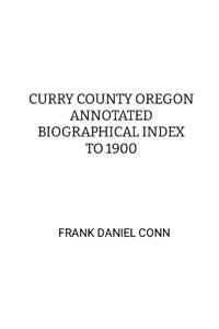 Curry County Oregon Annotated Biographical Index to 1900