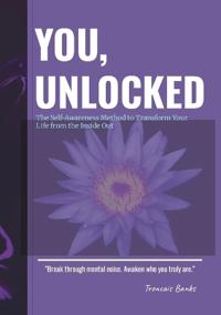You, Unlocked The Self-Awareness Method to Transform Your Life from the Inside Out