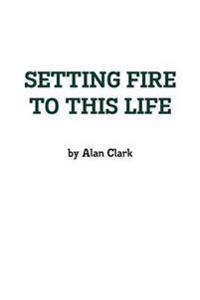 Setting Fire to This Life